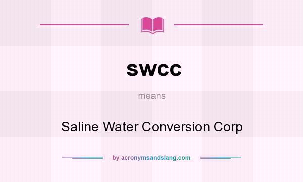 What does swcc mean? It stands for Saline Water Conversion Corp