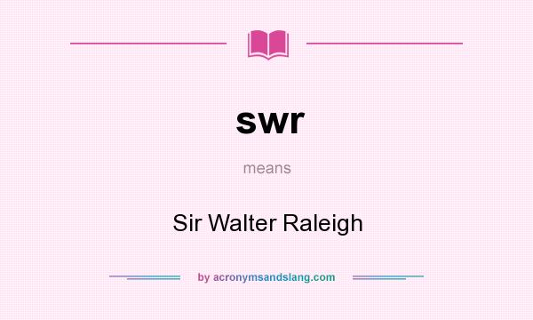 What does swr mean? It stands for Sir Walter Raleigh
