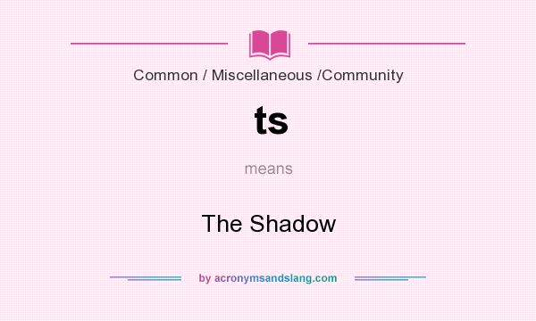 What does ts mean? It stands for The Shadow