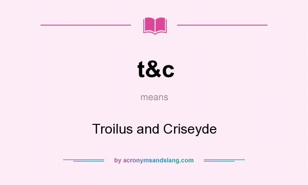 What does t&c mean? It stands for Troilus and Criseyde