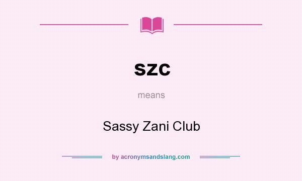 What does szc mean? It stands for Sassy Zani Club