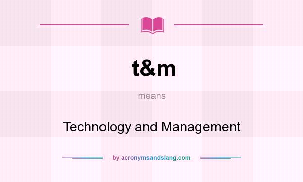 What does t&m mean? It stands for Technology and Management