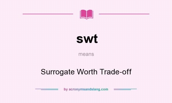 What does swt mean? It stands for Surrogate Worth Trade-off
