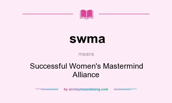 What does swma mean? It stands for Successful Women`s Mastermind Alliance