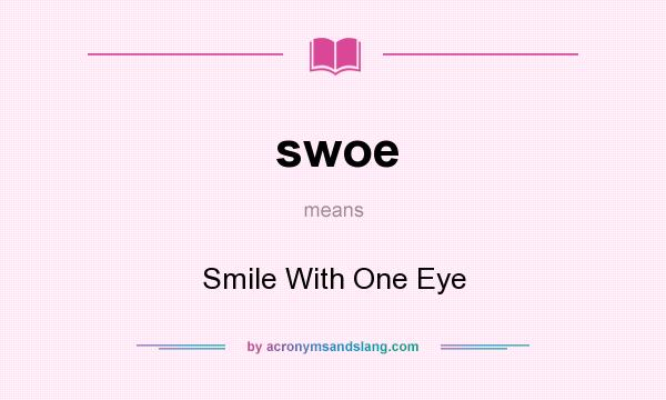 What does swoe mean? It stands for Smile With One Eye