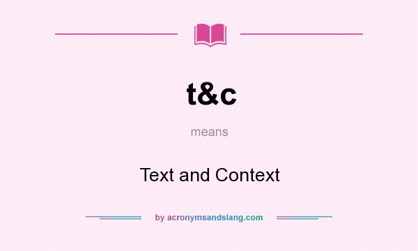 What does t&c mean? It stands for Text and Context