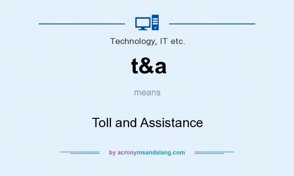 What does t&a mean? It stands for Toll and Assistance