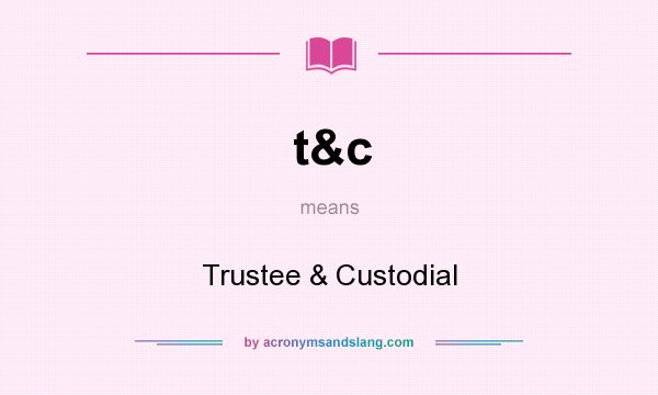 What does t&c mean? It stands for Trustee & Custodial