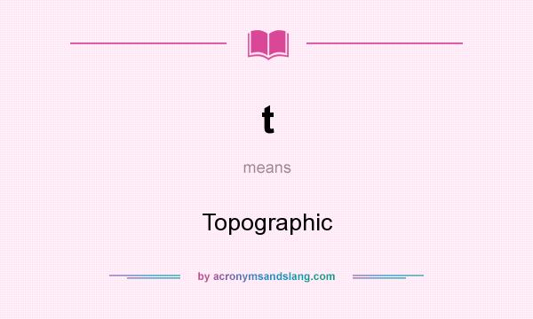 What does t mean? It stands for Topographic