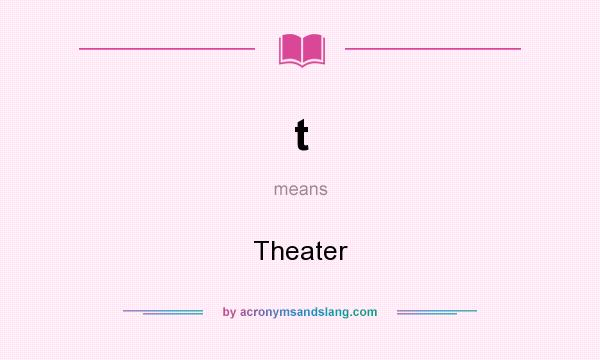 What does t mean? It stands for Theater