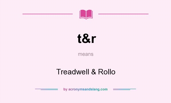 What does t&r mean? It stands for Treadwell & Rollo