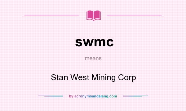 What does swmc mean? It stands for Stan West Mining Corp