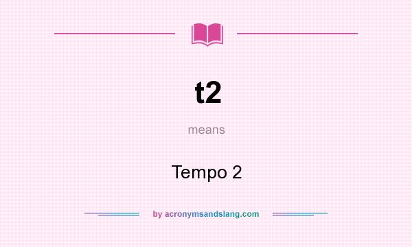 What does t2 mean? It stands for Tempo 2