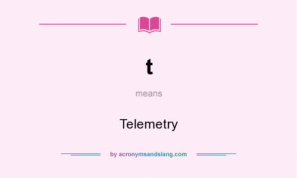 What does t mean? It stands for Telemetry