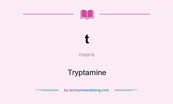 What does t mean? It stands for Tryptamine