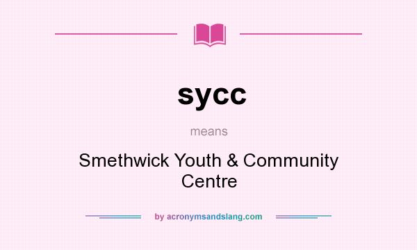What does sycc mean? It stands for Smethwick Youth & Community Centre