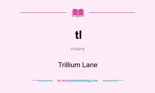 What does tl mean? It stands for Trillium Lane