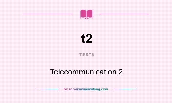 What does t2 mean? It stands for Telecommunication 2