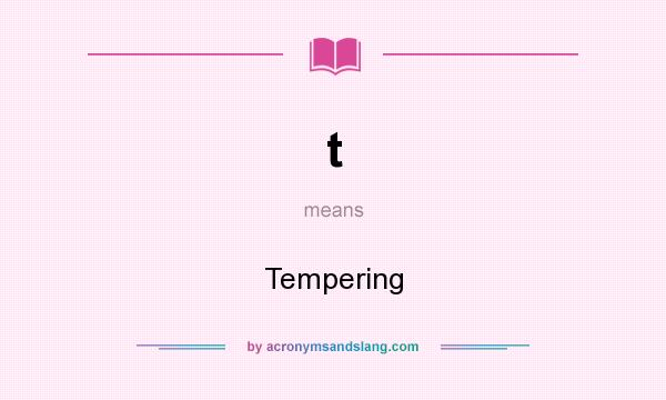 What does t mean? It stands for Tempering