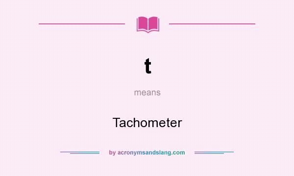 What does t mean? It stands for Tachometer
