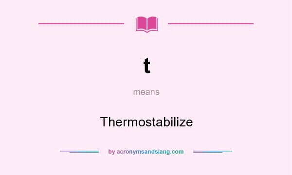 What does t mean? It stands for Thermostabilize