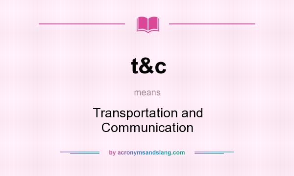 What does t&c mean? It stands for Transportation and Communication