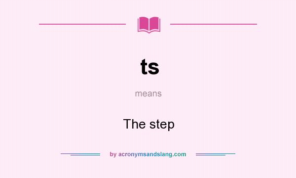 What does ts mean? It stands for The step