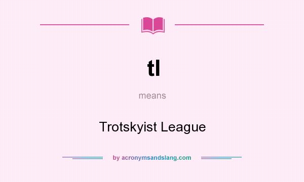 What does tl mean? It stands for Trotskyist League