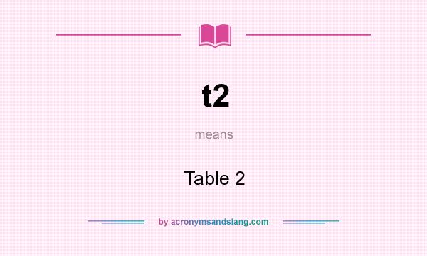 What does t2 mean? It stands for Table 2