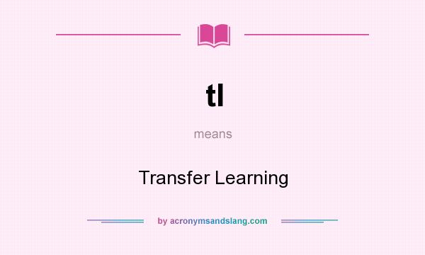 What does tl mean? It stands for Transfer Learning