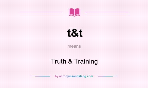 What does t&t mean? It stands for Truth & Training