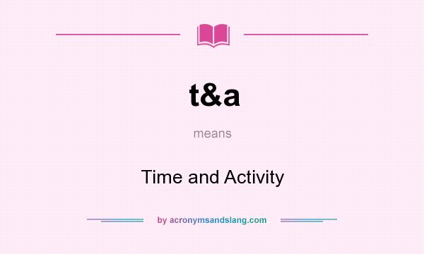 What does t&a mean? It stands for Time and Activity