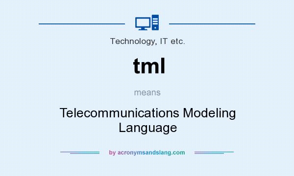 What does tml mean? It stands for Telecommunications Modeling Language