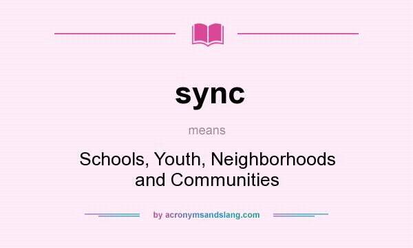 What does sync mean? It stands for Schools, Youth, Neighborhoods and Communities