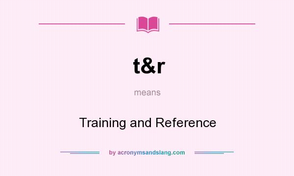What does t&r mean? It stands for Training and Reference