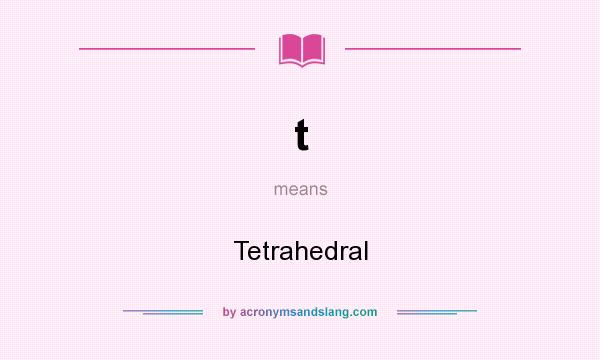 What does t mean? It stands for Tetrahedral