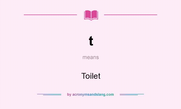 What does t mean? It stands for Toilet