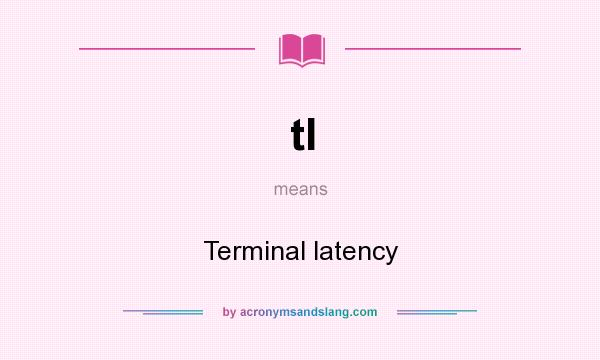 What does tl mean? It stands for Terminal latency