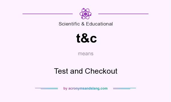 What does t&c mean? It stands for Test and Checkout