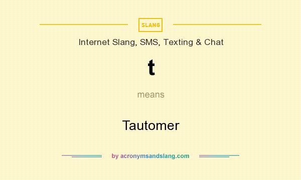What does t mean? It stands for Tautomer