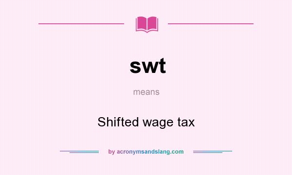 What does swt mean? It stands for Shifted wage tax