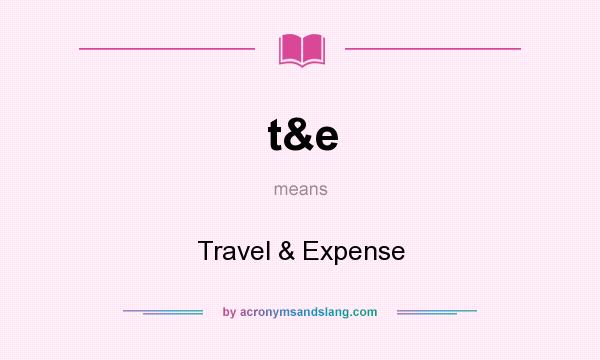 What does t&e mean? It stands for Travel & Expense