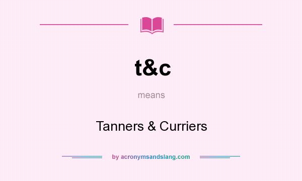 What does t&c mean? It stands for Tanners & Curriers