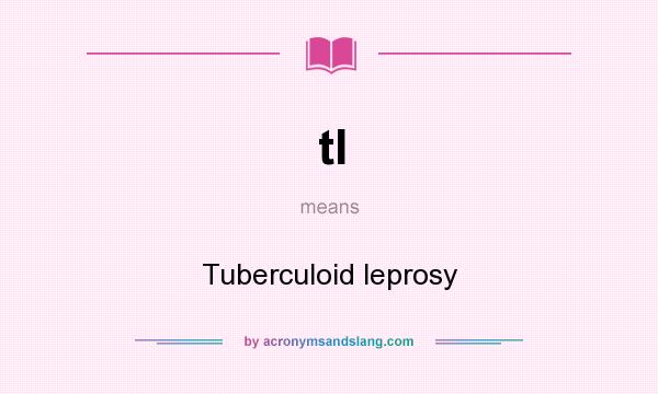 What does tl mean? It stands for Tuberculoid leprosy