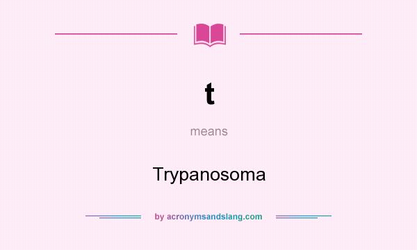 What does t mean? It stands for Trypanosoma