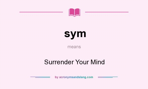 What does sym mean? It stands for Surrender Your Mind