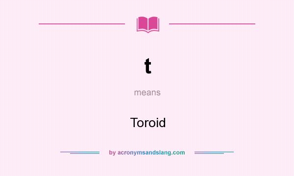 What does t mean? It stands for Toroid