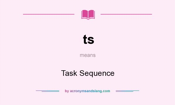 What does ts mean? It stands for Task Sequence