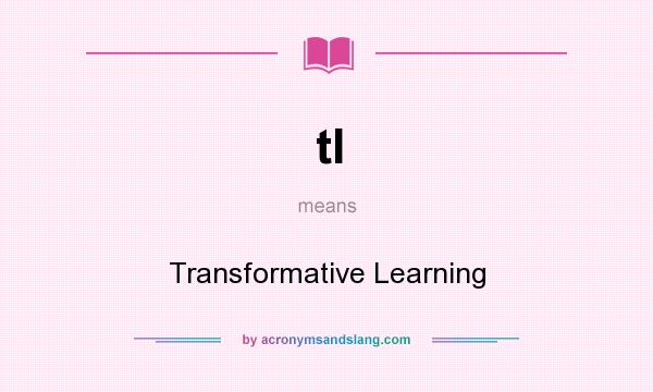What does tl mean? It stands for Transformative Learning