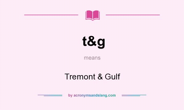 What does t&g mean? It stands for Tremont & Gulf